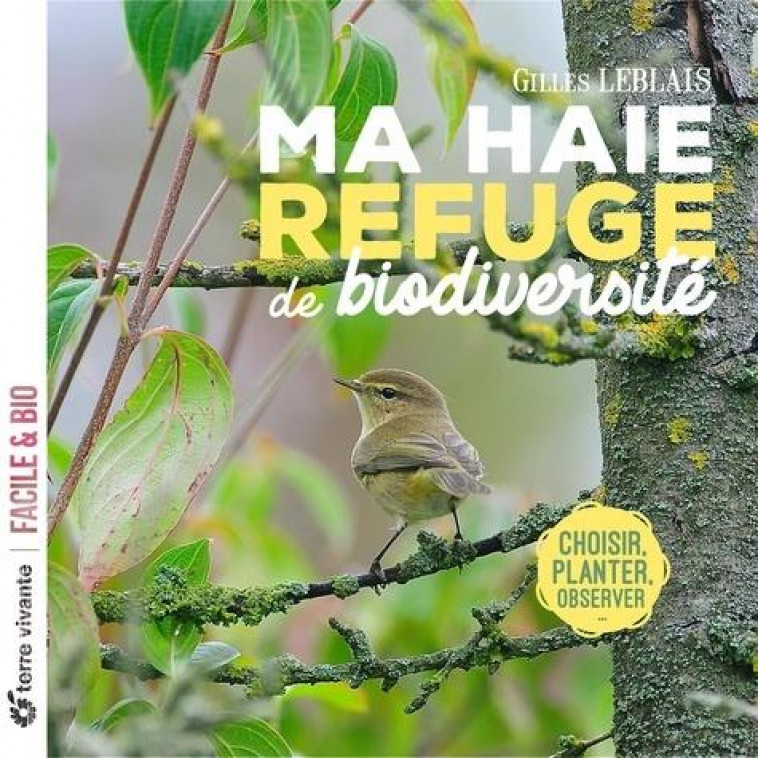 MA HAIE, REFUGE DE BIODIVERSITE - CHOISIR, PLANTER, OBSERVER - LEBLAIS GILLES - TERRE VIVANTE