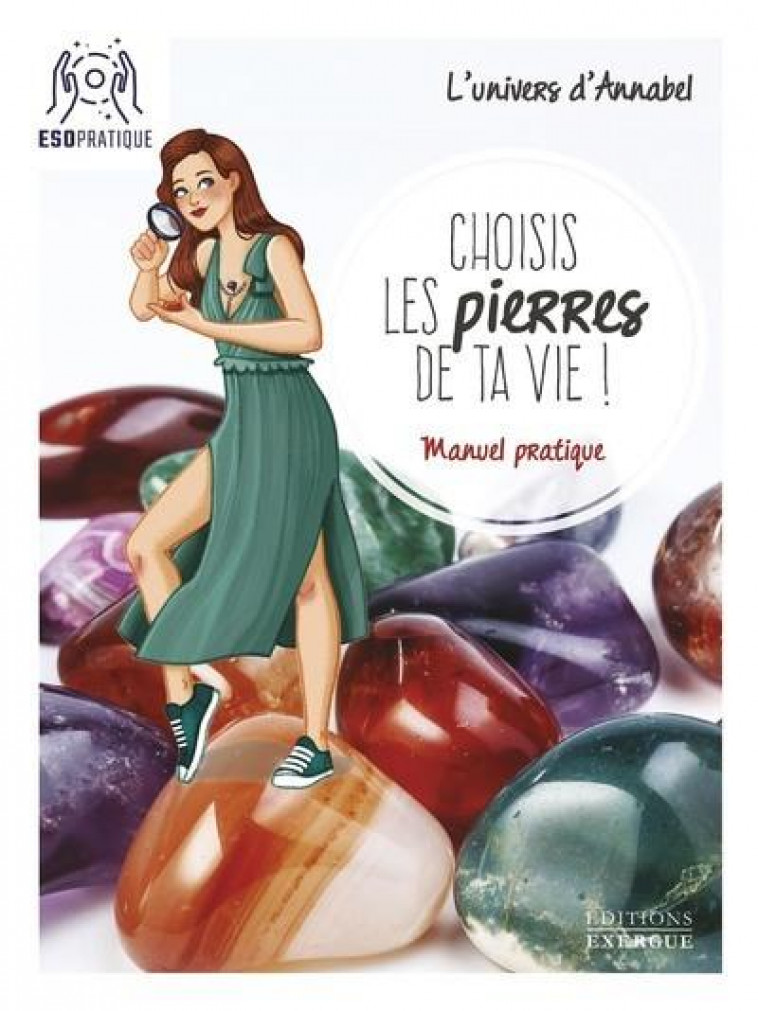 CHOISIS LES PIERRES DE TA VIE ! - MANUEL PRATIQUE - L-UNIVERS D-ANNABEL - EXERGUE