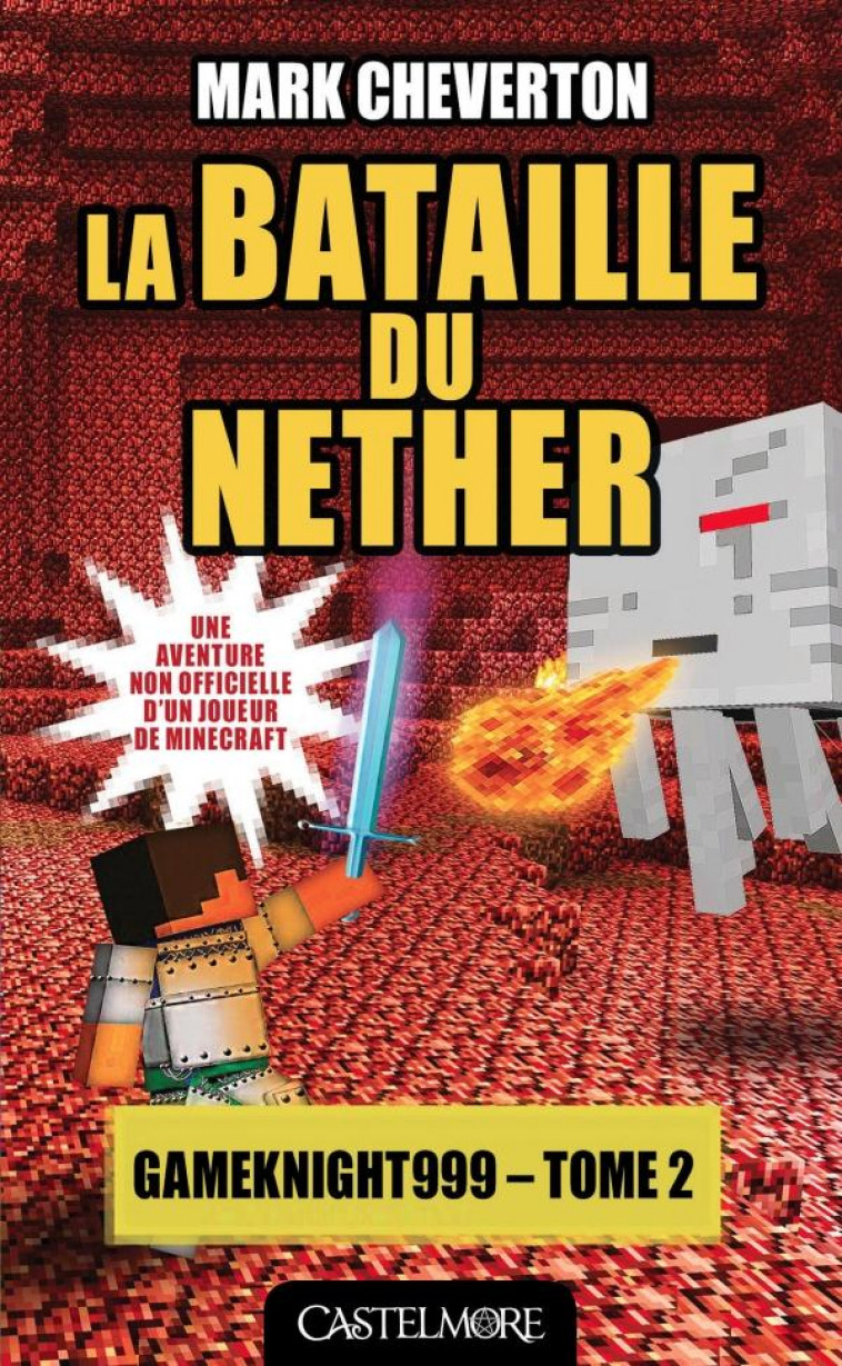 MINECRAFT - LES AVENTURES DE GAMEKNIGHT999, T2 : LA BATAILLE DU NETHER - CHEVERTON MARK - Castelmore