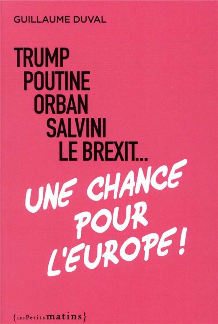 TRUMP, POUTINE, ORBAN, SALVINI, LE BREXIT... UNE CHANCE POUR L-EUROPE ! - DUVAL GUILLAUME - PETITS MATINS