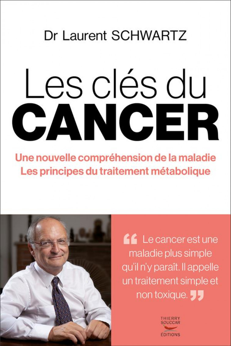 LES CLES DU CANCER - UNE NOUVELLE COMPREHENSION DE LA MALADIE LES PRINCIPES DU TRAITEMENT METABOLI - SCHWARTZ LAURENT - THIERRY SOUCCAR