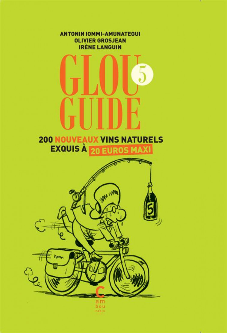 GLOU GUIDE 5 - 200 NOUVEAUX VINS NATURELS EXQUIS A 20 EUROS MAXI - IOMMI-AMUNATEGUI - CAMBOURAKIS