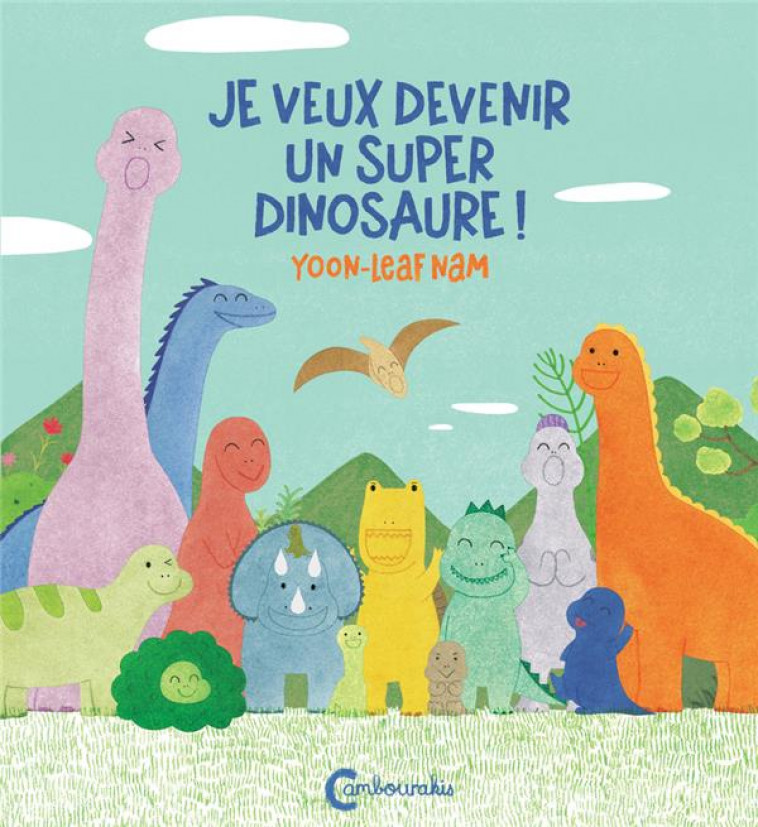 JE VEUX DEVENIR UN SUPER DINOSAURE ! - NAM YOON-LEAF - CAMBOURAKIS