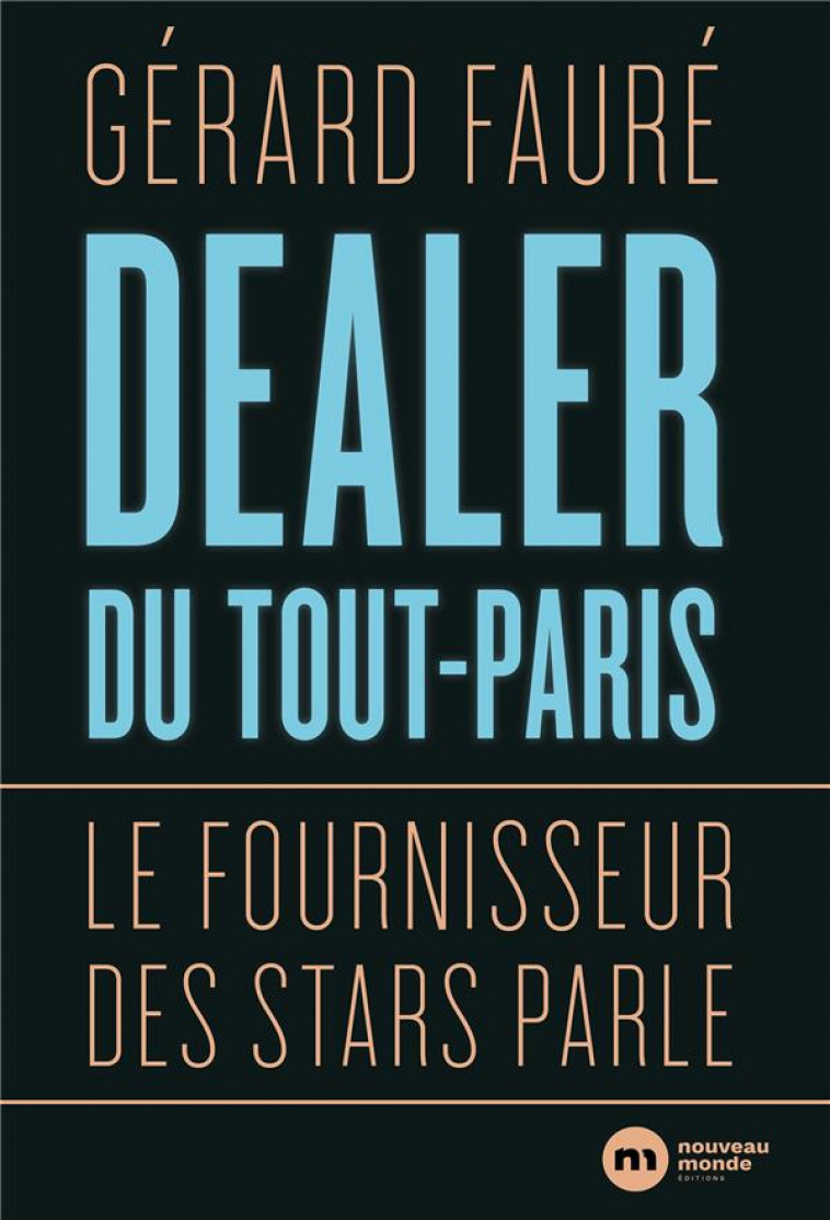 DEALER DU TOUT-PARIS - LE FOURNISSEUR DES STARS PARLE - FAURE GERARD - NOUVEAU MONDE