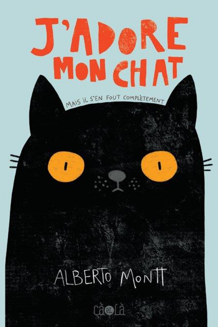 J ADORE MON CHAT - (MAIS IL S EN FOUT COMPLETEMENT) - ILLUSTRATIONS, COULEUR - MONTT ALBERTO - CA ET LA