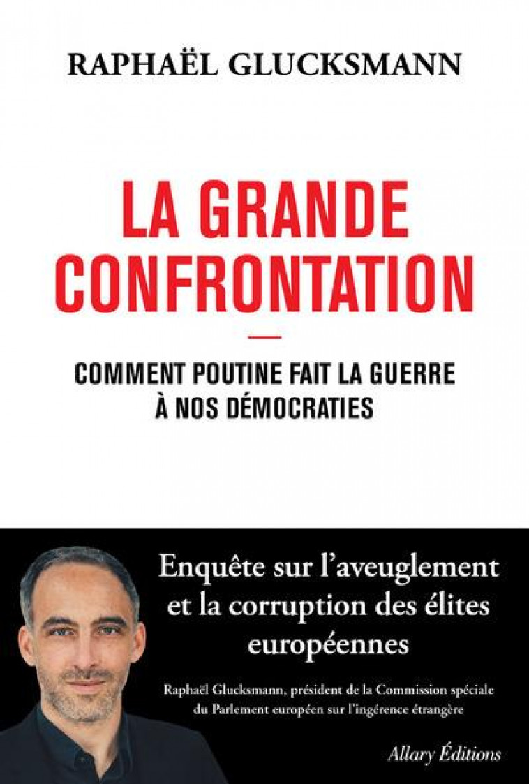 LA GRANDE CONFRONTATION - COMMENT POUTINE FAIT LA GUERRE A NOS DEMOCRATIES - GLUCKSMANN RAPHAEL - ALLARY