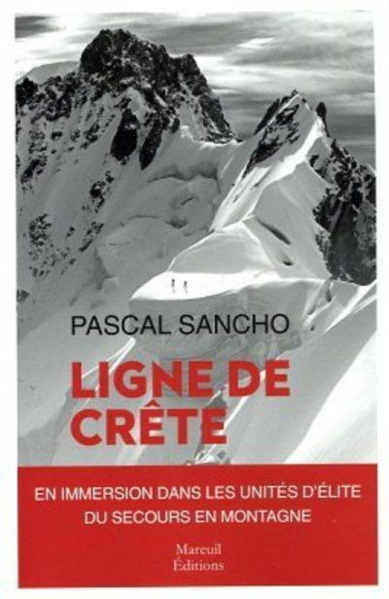 LIGNE DE CRETE - UNE IMMERSION DANS LES UNITES D-ELITE DU SECOURS EN MONTAGNE - SANCHO PASCAL - MAREUIL