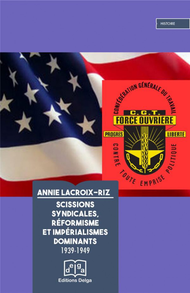 SCISSIONS SYNDICALES, REFORMISME ET IMPERIALISMES DOMINANTS 1939-1949 - LACROIX-RIZ ANNIE - DELGA