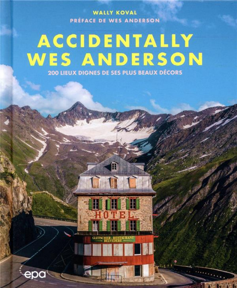 ACCIDENTALLY WES ANDERSON - 200 LIEUX DIGNES DE SES PLUS BEAUX DECORS - KOVAL WALLY - EPA