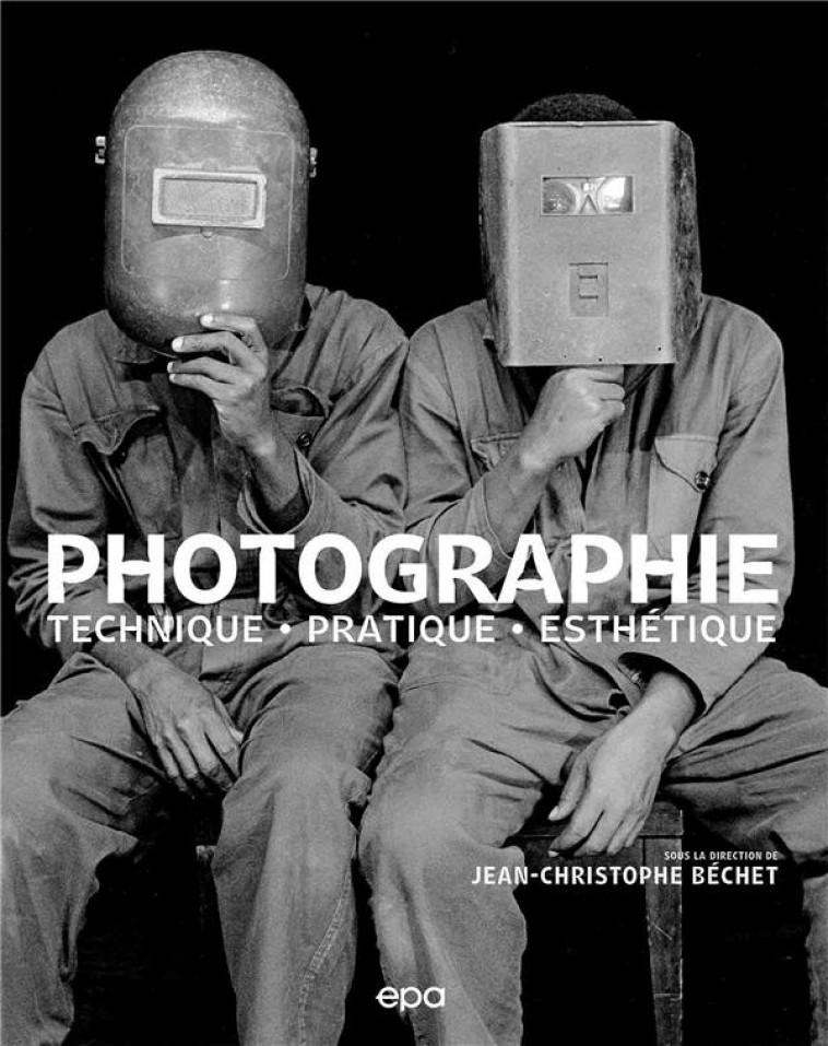 PHOTOGRAPHIE : TECHNIQUES, PRATIQUE, ESTHETIQUE - TECHNIQUES - PRATIQUE - ESTHETIQUE - BECHET J-C. - EPA