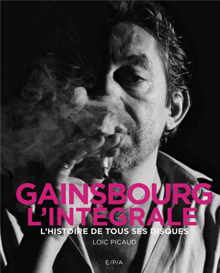 GAINSBOURG - L-INTEGRALE - L-HISTOIRE DE TOUS SES DISQUES - PICAUD LOIC - EPA