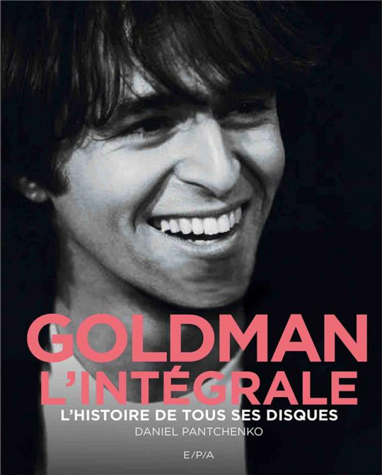 GOLDMAN - L-INTEGRALE - L-HISTOIRE DE TOUS SES DISQUES - PANTCHENKO DANIEL - EPA