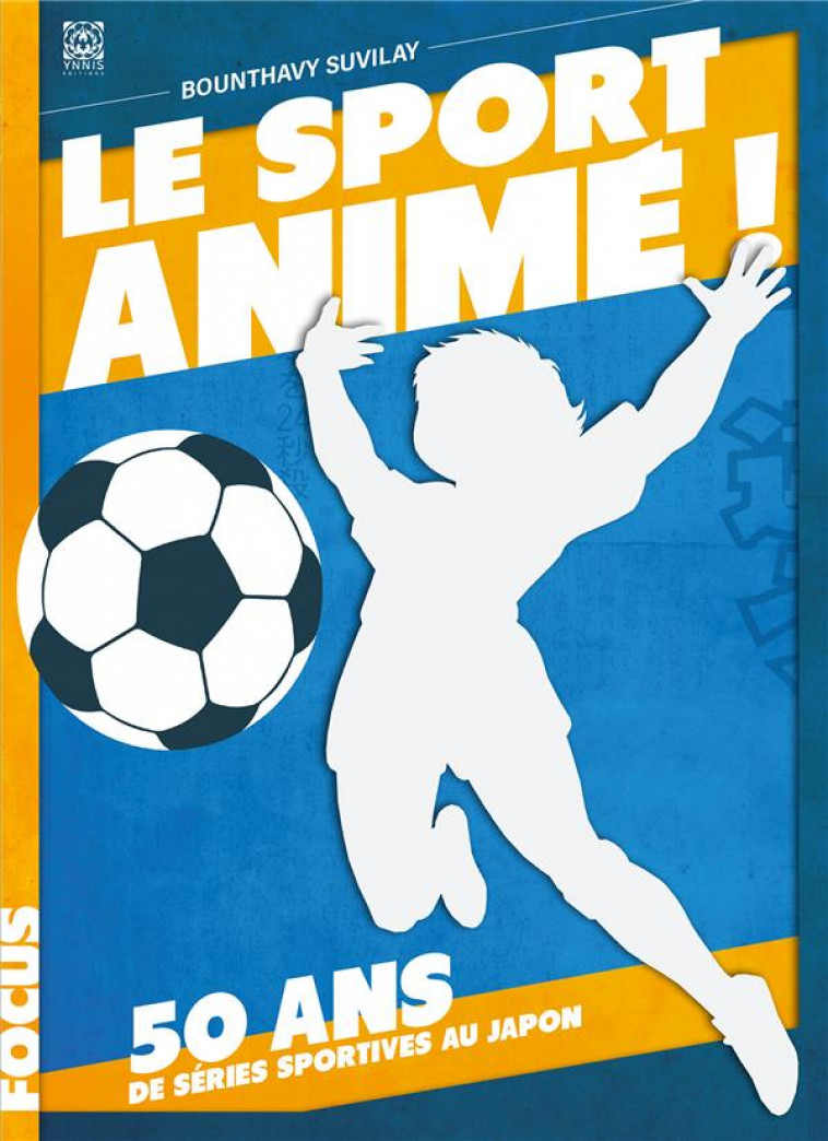 LE SPORT ANIME, 50 ANS DE SERIES SPORTIVES - SUVILAY BOUNTHAVY - YNNIS