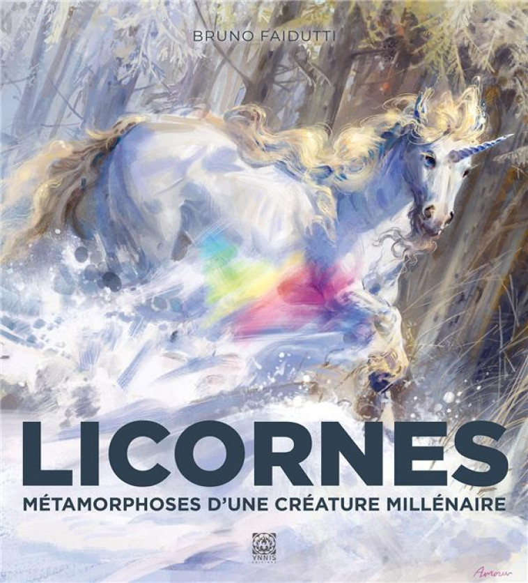 LICORNES ! - METAMORPHOSES D-UNE CREATURE MILLENAIRE - FAIDUTTI BRUNO - YNNIS