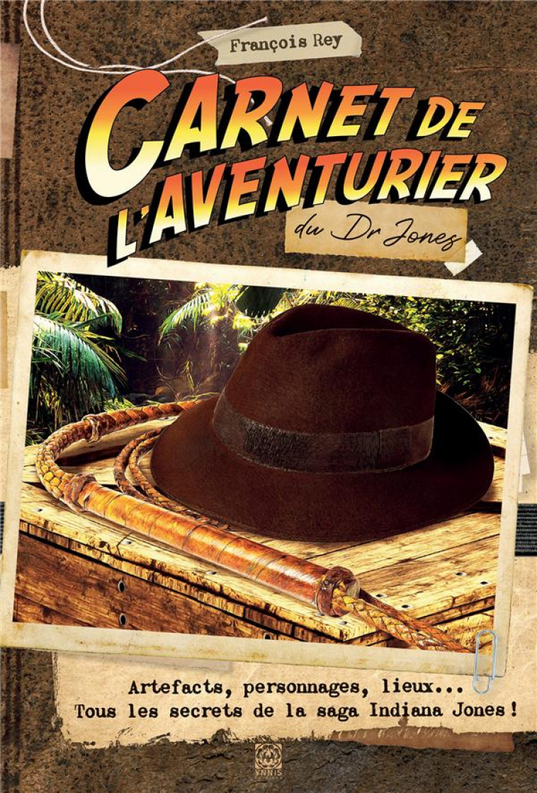 CARNET DE L-AVENTURIER DU DR JONES - ARTEFACTS, PERSONNAGES, LIEUX... TOUS LES SECRETS DE LA SAGA IN - REY FRANCOIS - YNNIS