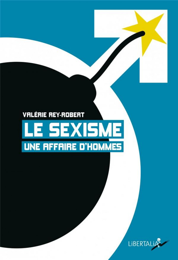 LE SEXISME, UNE AFFAIRE D-HOMMES - REY-ROBERT VALERIE - LIBERTALIA