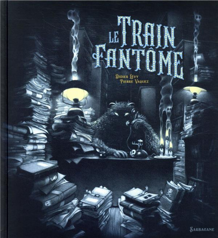 LE TRAIN FANTOME - LEVY/VAQUEZ - SARBACANE