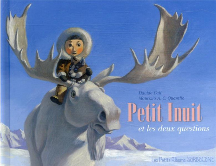 PETIT INUIT ET LES DEUX QUESTIONS - PETITS ALBUMS - CALI/QUARELLO - SARBACANE