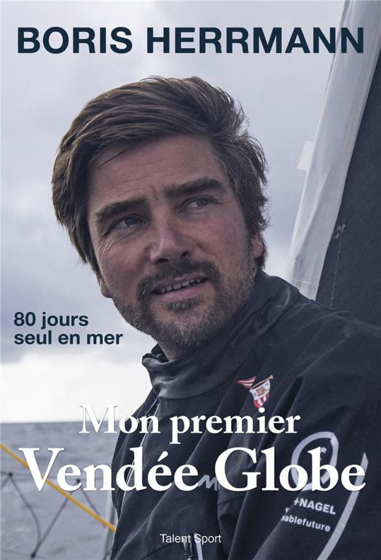 MON PREMIER VENDEE GLOBE - 80 JOURS SEUL EN MER - BORIS HERRMANN - TALENT SPORT