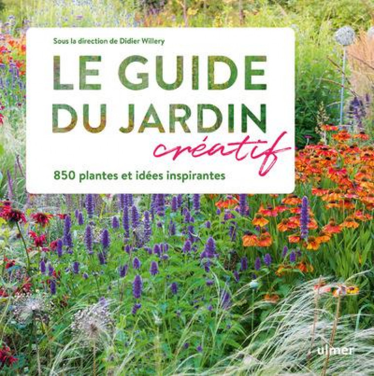 LE GUIDE DU JARDIN CREATIF - 850 PLANTES ET IDEES INSPIRANTES - WILLERY DIDIER - ULMER