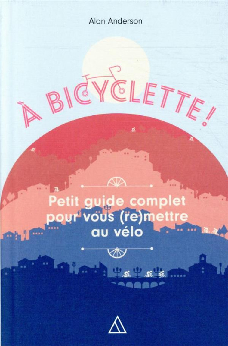 BACK ON YOUR BIKE - PETIT GUIDE COMPLET POUR VOUS (RE)METTRE AU VELO - ALAN ANDERSON - PAPIER CADEAU