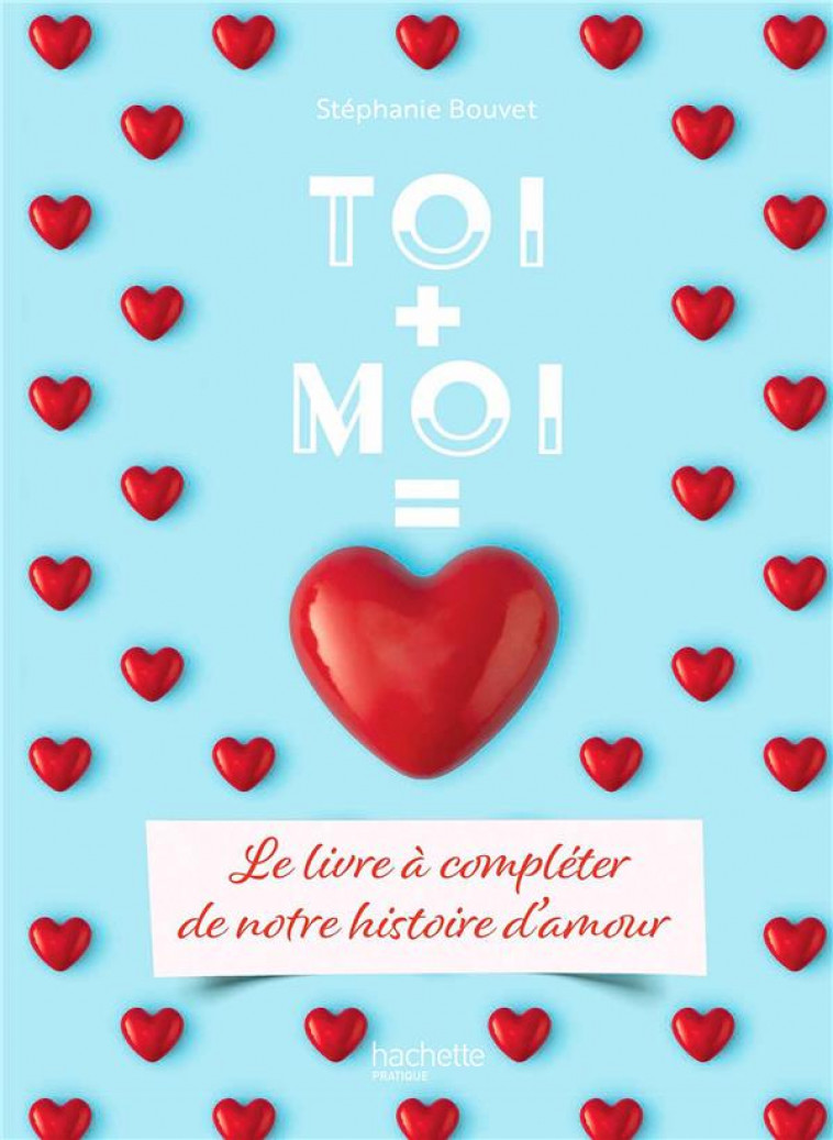 TOI + MOI = AMOUR - LE LIVRE A COMPLETER DE NOTRE HISTOIRE D-AMOUR - BOUVET STEPHANIE - PAPIER CADEAU