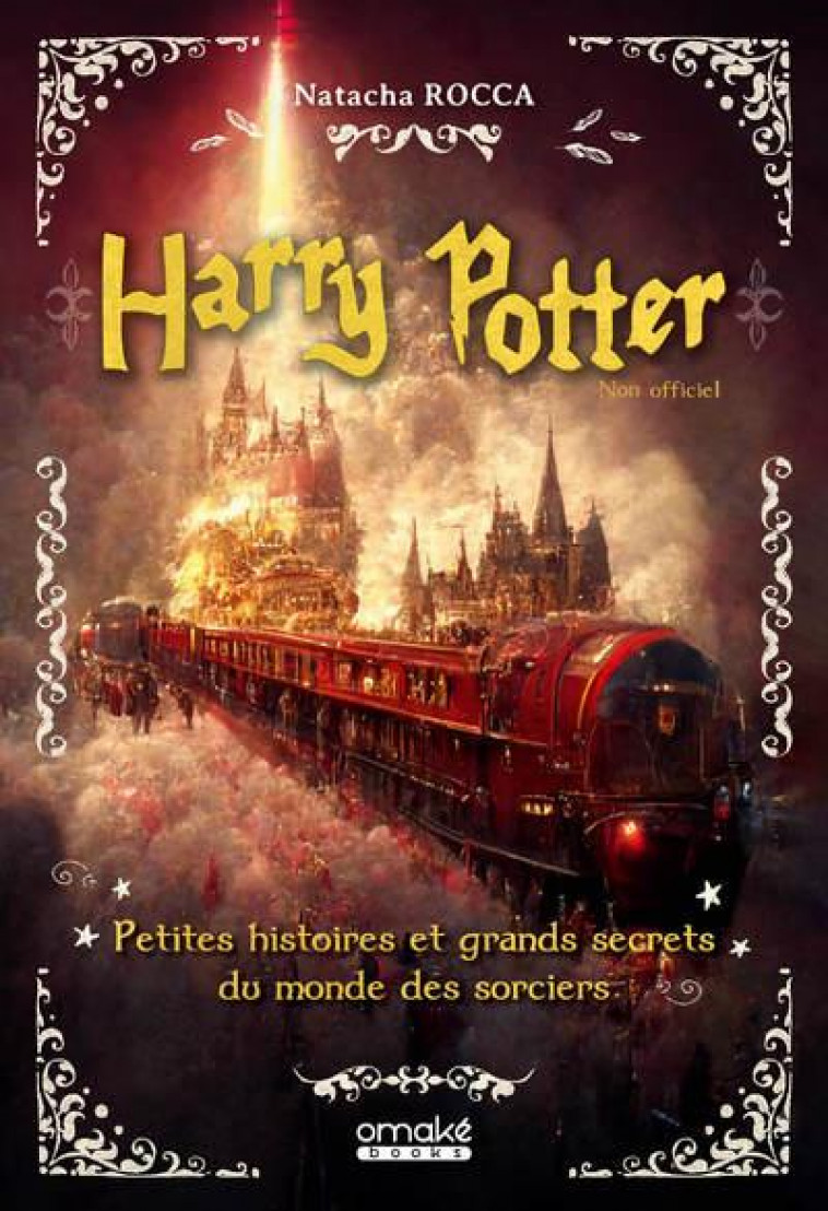 HARRY POTTER - PETITES HISTOIRES ET GRANDS SECRETS DU MONDE DES SORCIERS - ROCCA NATACHA - OMAKE BOOKS