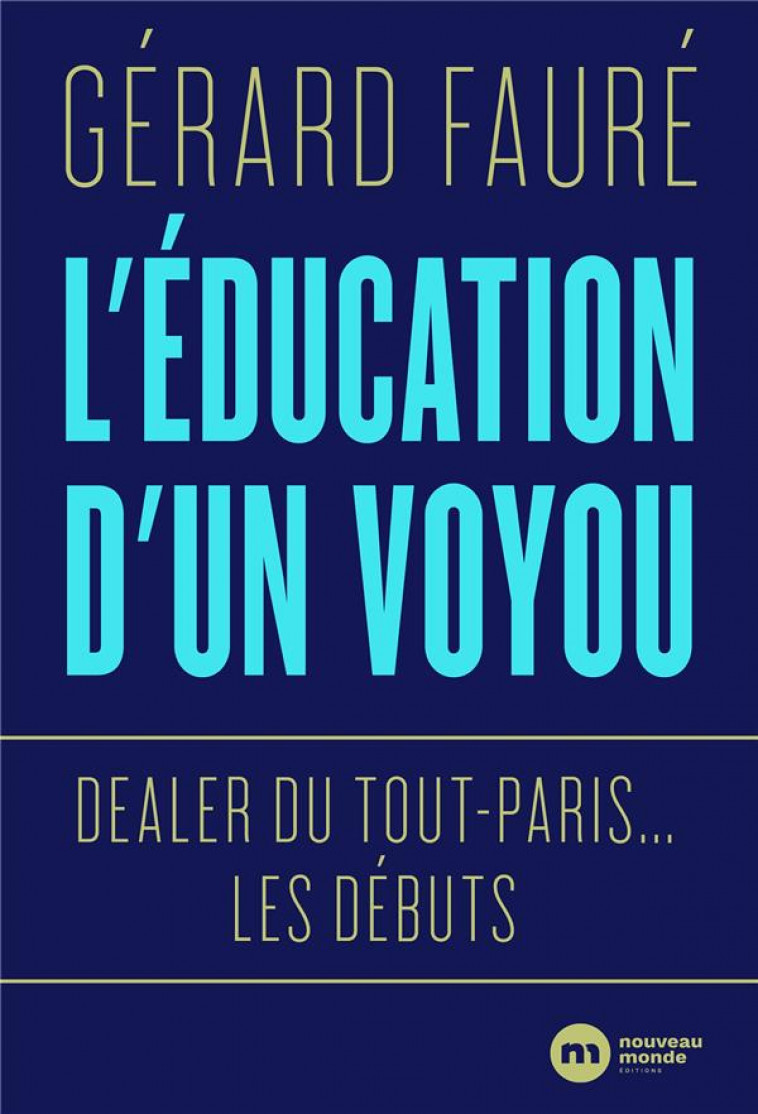 L-EDUCATION D-UN VOYOU - DEALER DU TOUT-PARIS... LES DEBUTS - FAURE GERARD - NOUVEAU MONDE