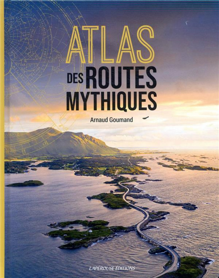 ATLAS DES ROUTES MYTHIQUES - GOUMAND ARNAUD - LAPEROUSE