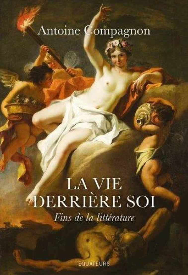 LA VIE DERRIERE SOI - FINS DE LA LITTERATURE - COMPAGNON ANTOINE - DES EQUATEURS