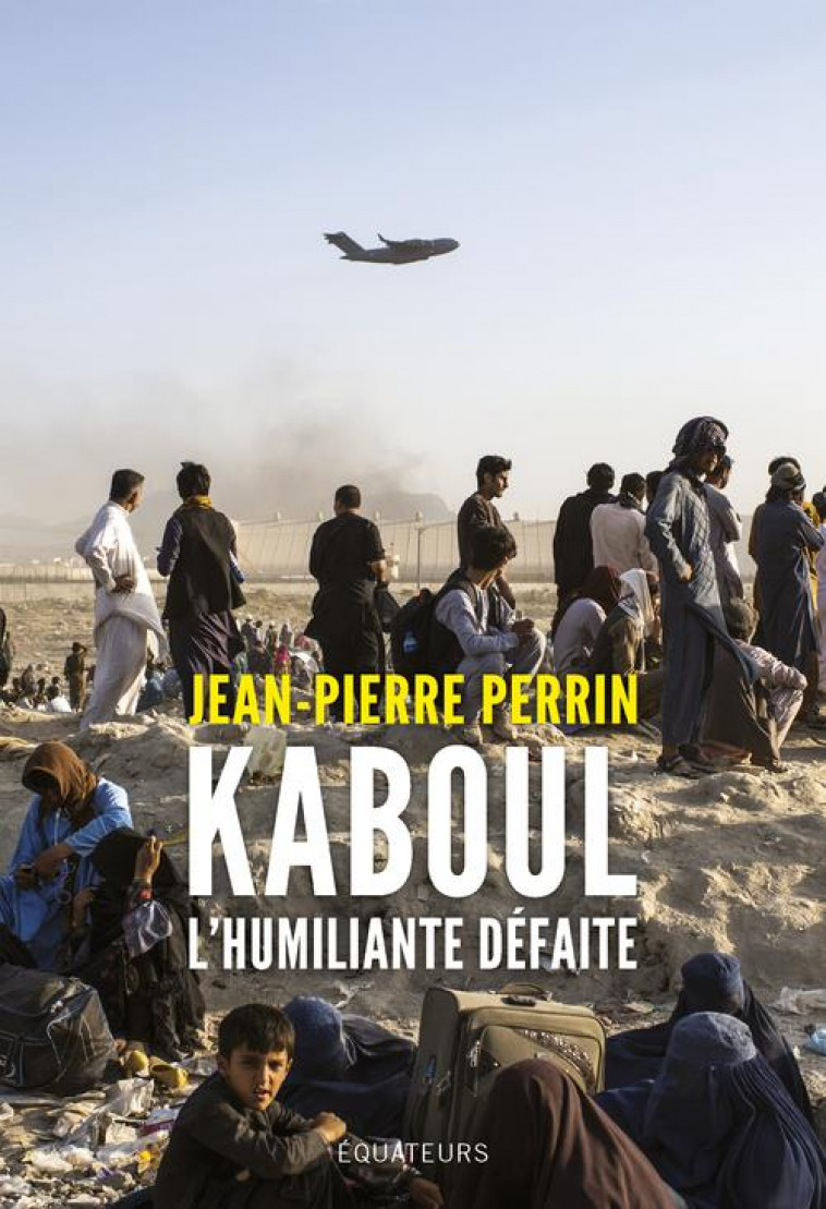 KABOUL, L-HUMILIANTE DEFAITE - PERRIN JEAN-PIERRE - DES EQUATEURS