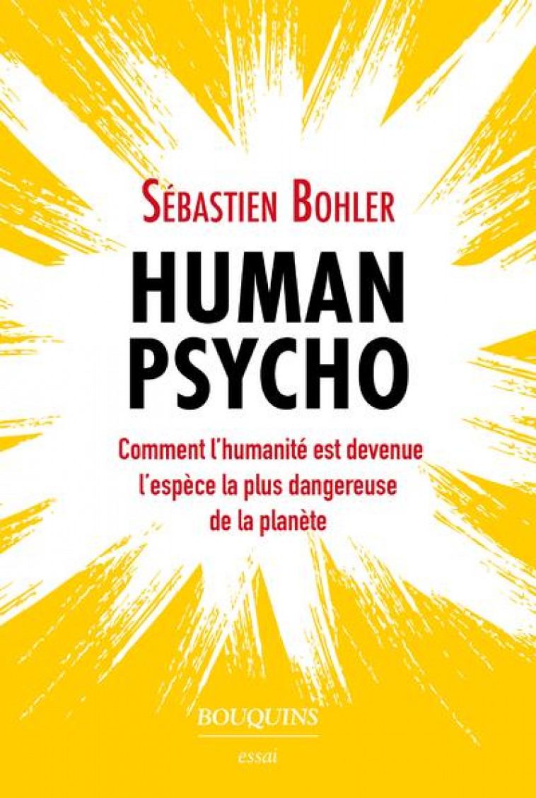 HUMAN PSYCHO - COMMENT L-HUMANITE EST DEVENUE L-ESPECE LA PLUS DANGEREUSE DE LA PLANETE - BOHLER SEBASTIEN - BOUQUINS