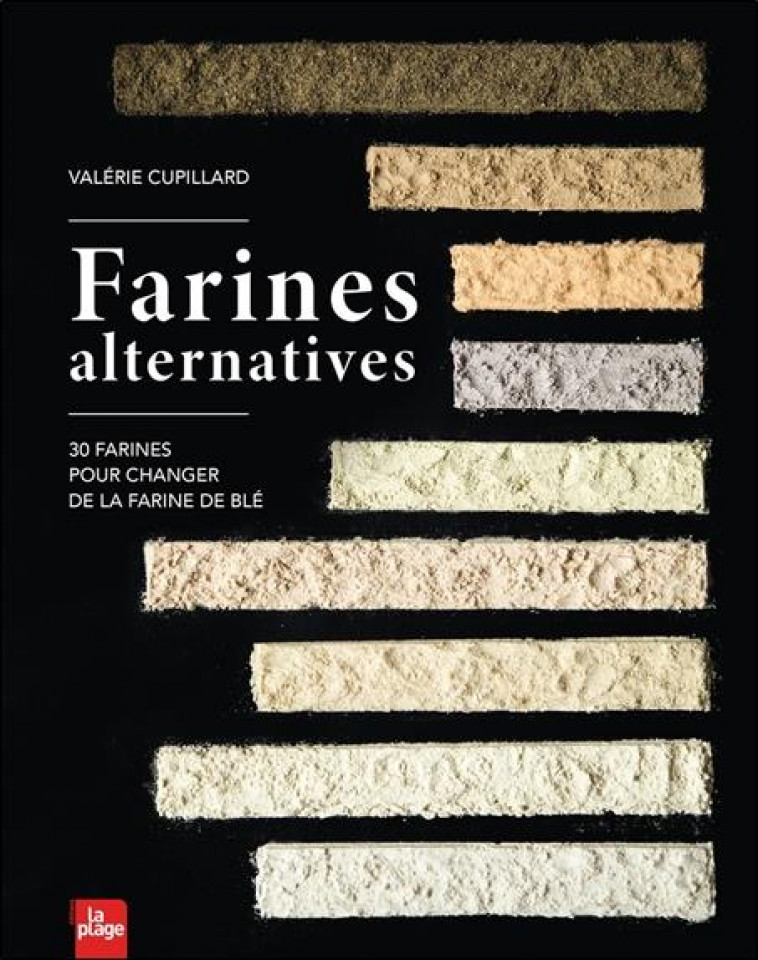 FARINES ALTERNATIVES - 30 FARINES POUR CHANGER DE LA FARINE DE BLE - CUPILLARD VALERIE - LA PLAGE