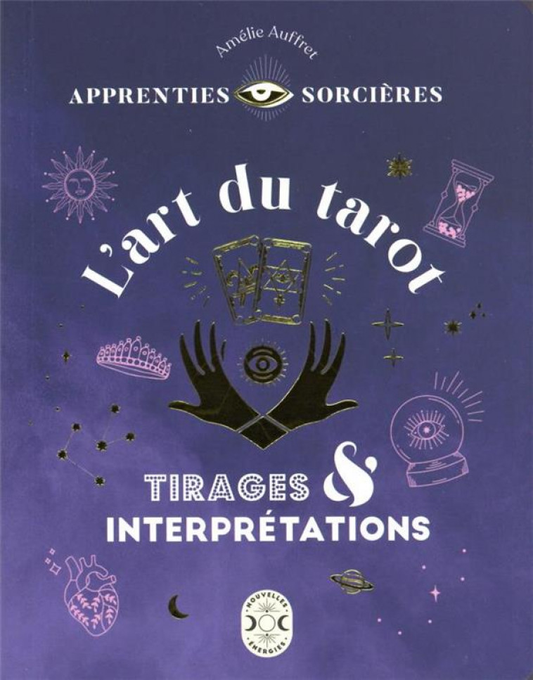 APPRENTIES SORCIERES : L-ART DU TAROT - TIRAGES ET INTERPRETATIONS - AUFFRET AMELIE - NVLLES ENERGIES