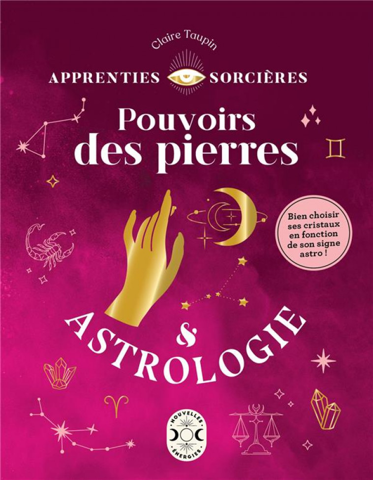 POUVOIRS DES PIERRES & ASTROLOGIE - BIEN CHOISIR SES CRISTAUX EN FONCTION DE SON SIGNE ASTRO ! - TAUPIN CLAIRE - NVLLES ENERGIES