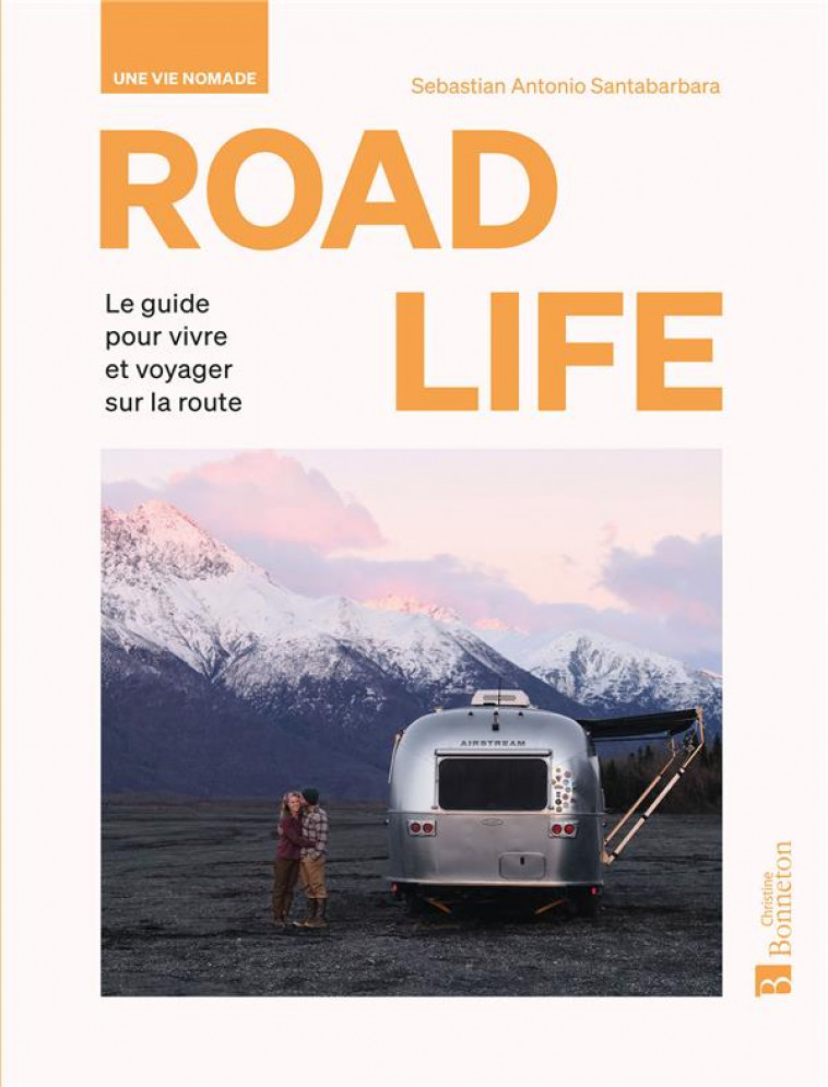 ROAD LIFE. UNE VIE NOMADE - LE GUIDE POUR VIVRE ET VOYAGER SUR LA ROUTE - COLLECTIF COLLECTIF - BONNETON