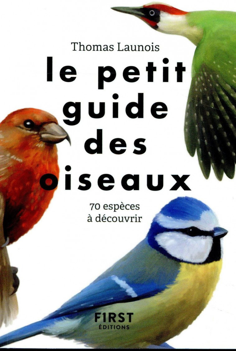 LE PETIT GUIDE DES OISEAUX - 70 ESPECES A DECOUVRIR - LAUNOIS/HERZOG - FIRST