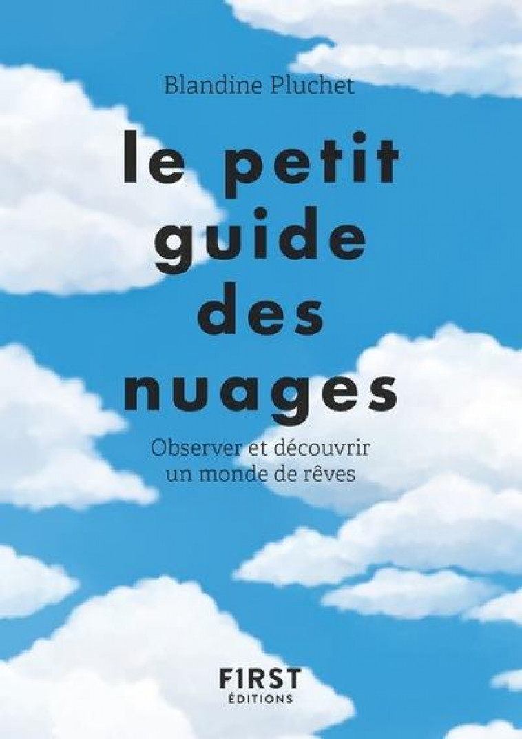 LE PETIT GUIDE DES NUAGES - OBSERVER ET DECOUVRIR UN MONDE DE REVES - PLUCHET BLANDINE - FIRST