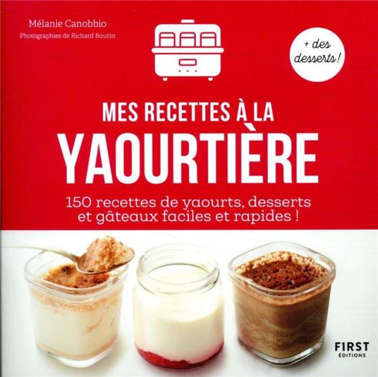 MES RECETTES A LA YAOURTIERE - 150 RECETTES DE YAOURTS, DESSERTS ET GATEAUX FACILES ET RAPIDES ! - CANOBBIO MELANIE - FIRST