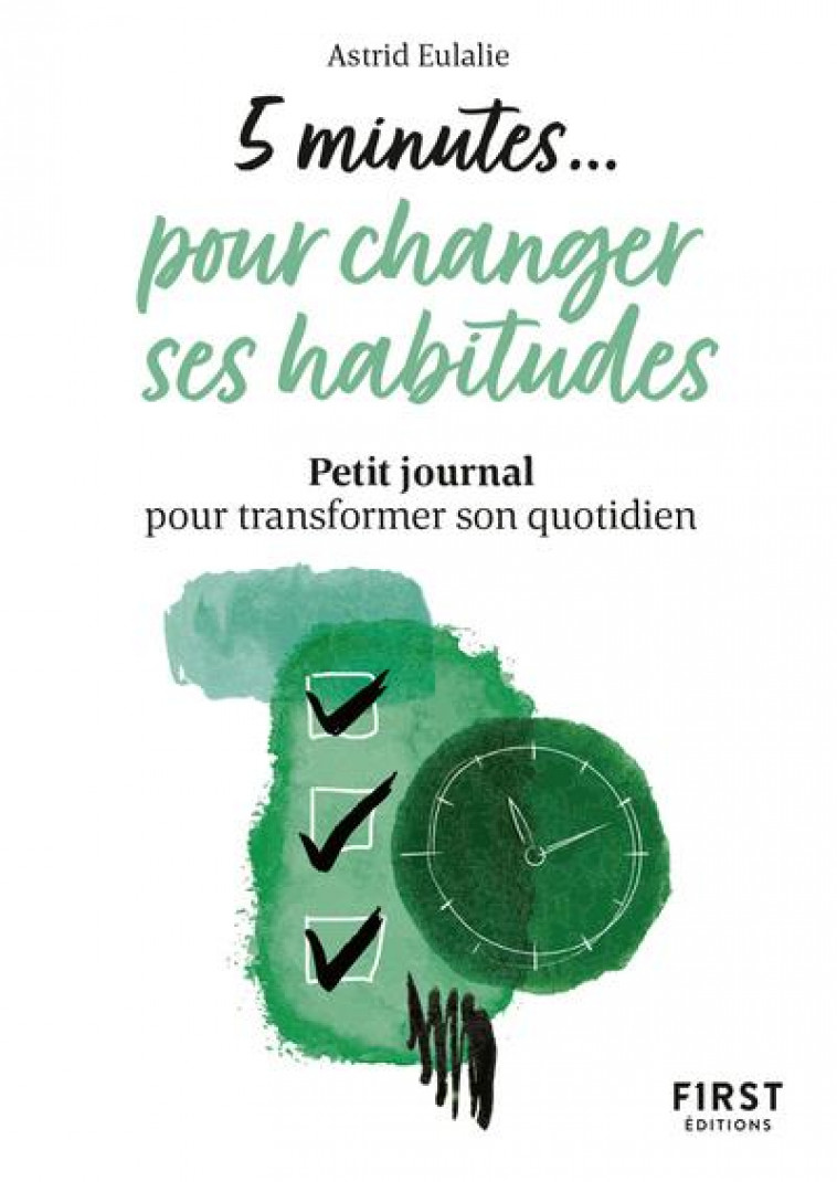 PETIT LIVRE 5 MINUTES POUR CHANGER SES HABITUDES - PETIT JOURNAL POUR TRANSFORMER SON QUOTIDIEN - EULALIE ASTRID - FIRST