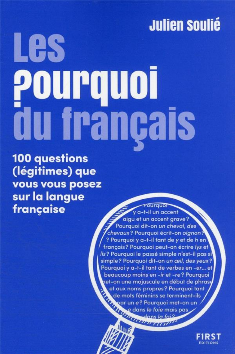 LES POURQUOI DU FRANCAIS - 100 QUESTIONS (LEGITIMES) QUE VOUS VOUS POSEZ SUR LA LANGUE FRANCAISE - SOULIE JULIEN - FIRST