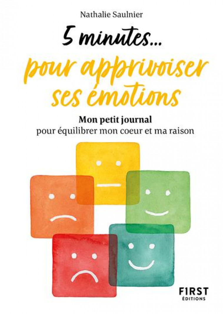 PETIT LIVRE - 5 MINUTES... POUR APPRIVOISER SES EMOTIONS - SAULNIER NATHALIE - FIRST