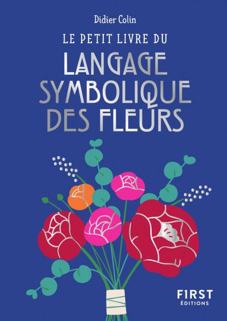 LE PETIT LIVRE DU LANGAGE SYMBOLIQUE DES FLEURS - COLIN DIDIER - FIRST