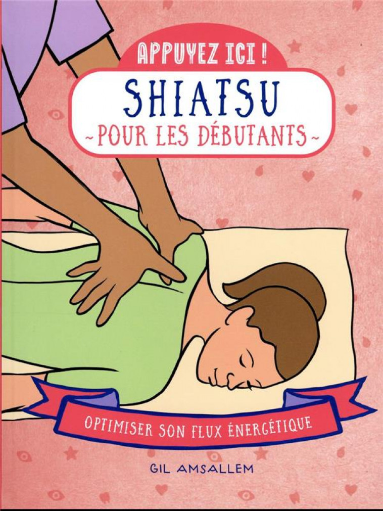 APPUYEZ ICI - SHIATSU POUR LES DEBUTANTS - AMSALLEM GIL - FIRST