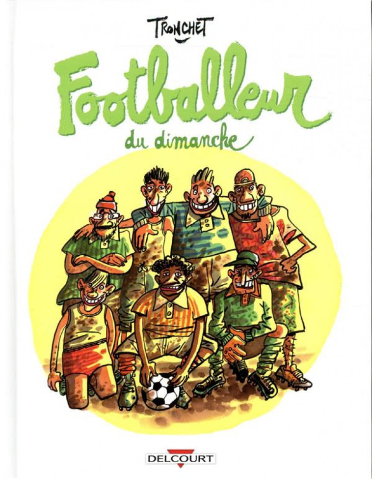 LES PETITS TRAITES DESSINES - T02 - FOOTBALLEUR DU DIMANCHE - TRONCHET - DELCOURT