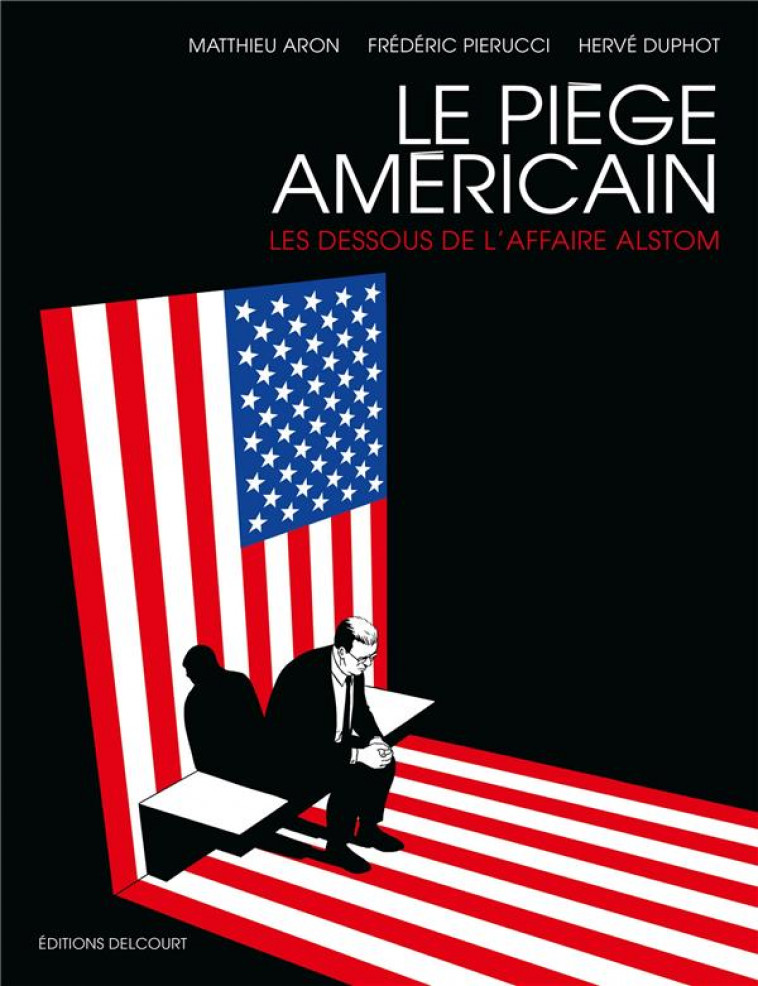 LE PIEGE AMERICAIN - ONE-SHOT - LE PIEGE AMERICAIN - LES DESSOUS DE L-AFFAIRE ALSTOM - PIERUCCI/ARON - DELCOURT