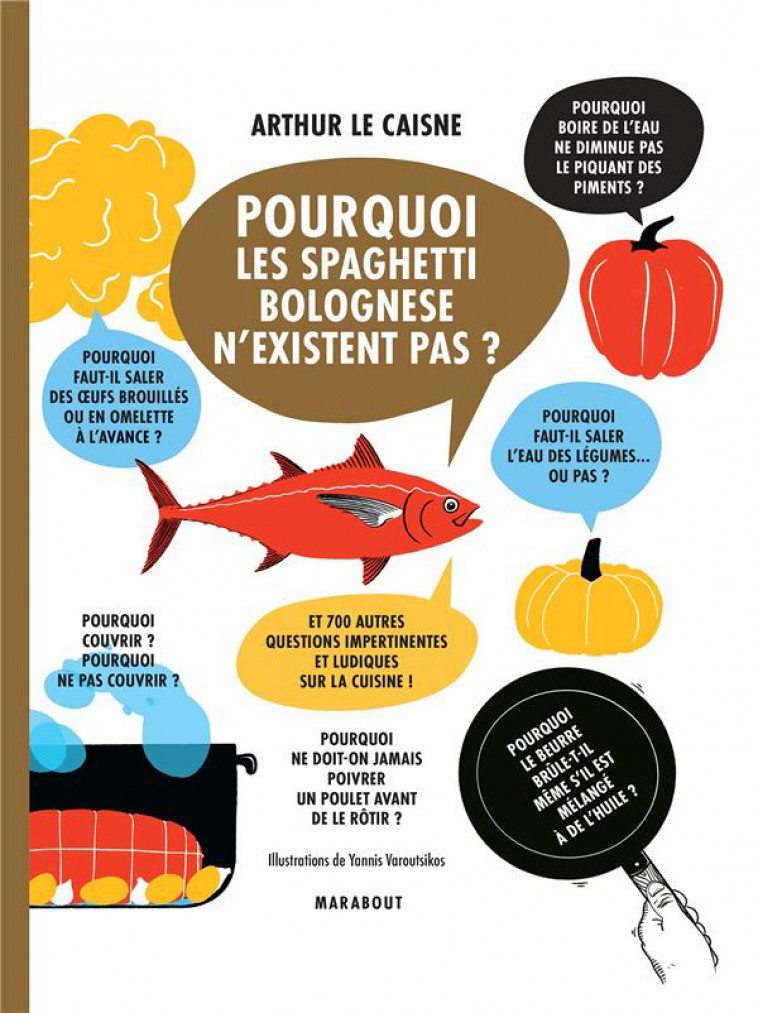 POURQUOI LES SPAGHETTI BOLOGNESE N-EXISTENT PAS - ET 700 AUTRES QUESTIONS IMPERTINENTES ET LUDIQUES - LE CAISNE ARTHUR - MARABOUT