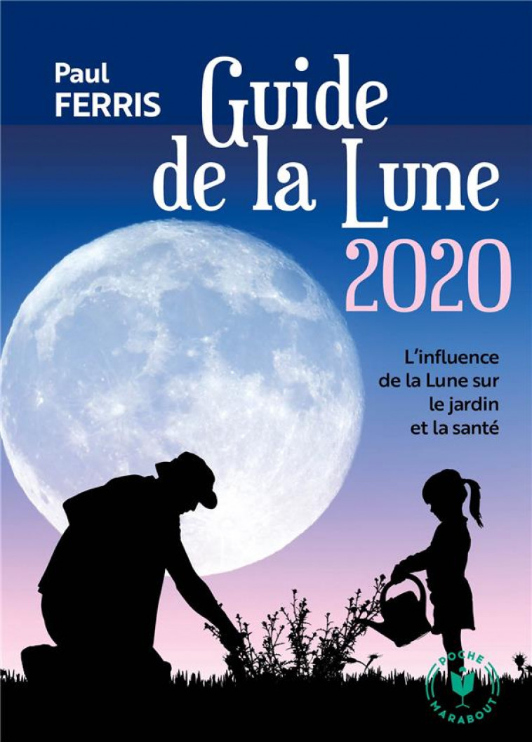 LE GUIDE DE LA LUNE 2020 - L-INFLUENCE DE LA LUNE SUR LE JARDIN ET LA SANTE - FERRIS PAUL - MARABOUT