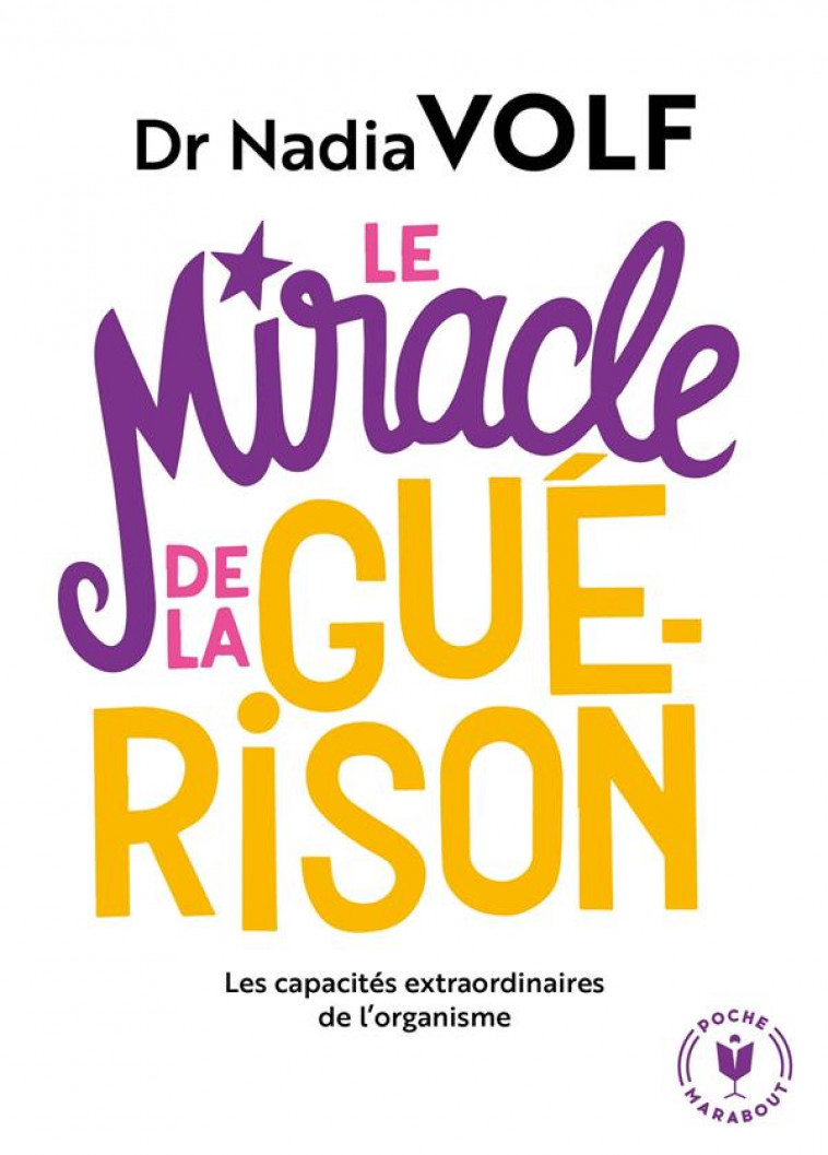 LE MIRACLE DE LA GUERISON - LES CAPACITES EXTRAORDINAIRES DE L-ORGANISME - VOLF NADIA - MARABOUT