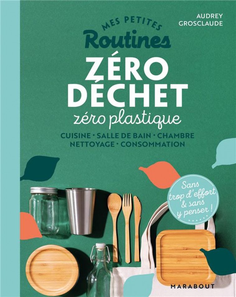 MES PETITES ROUTINES -  ZERO DECHET ZERO PLASTIQUE - CUISINE - SALLE DE BAIN - CHAMBRE - NETTOYAGE - - GROSCLAUDE AUDREY - MARABOUT